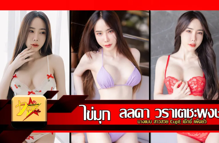 ส่องวาร์ป ไข่มุก ลลดา วราเตชะพงษ์ นางแบบสาวสวย CupE เซ็กซี่ เผ็ดยั่ว
