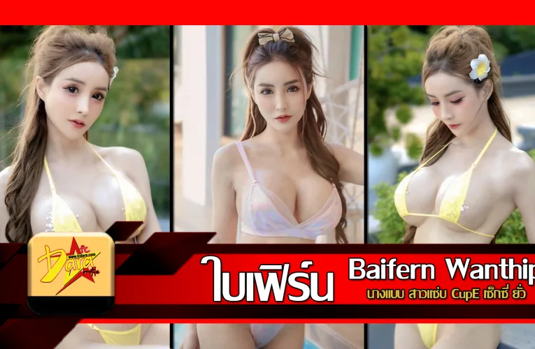 ส่องวาร์ป น้องใบเฟิร์น Baifern Wanthip นางแบบสาวแซ่บ CupE เซ็กซี่ยั่ว